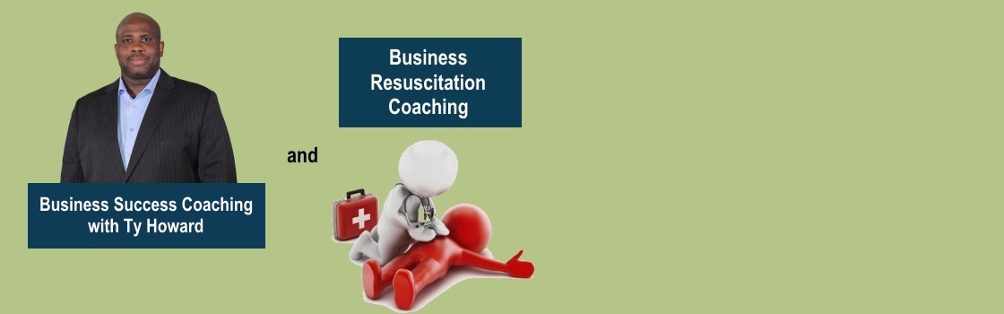 Hire Ty Howard as Your Business Success Coach or Business Resuscitation Coach